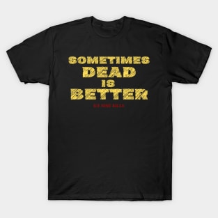 Sometimes dead is better T-Shirt